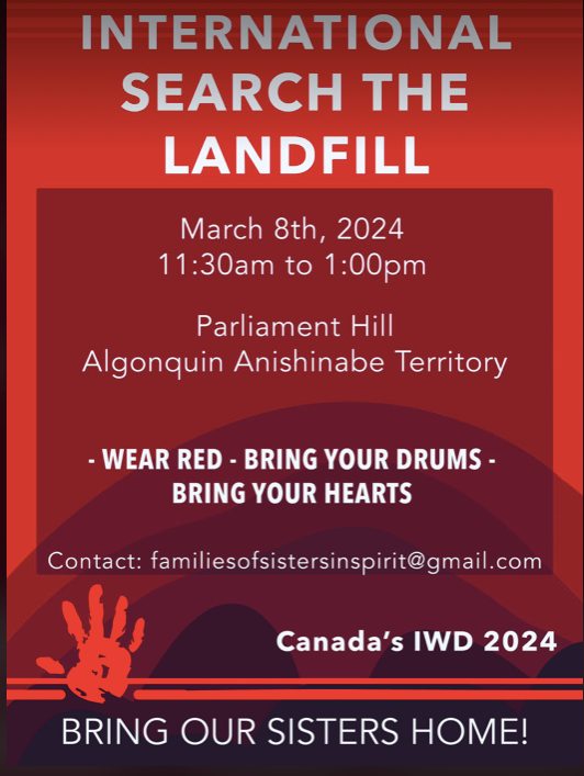 Poster with red background and white text, which reads: International Search the Landfill, March 8th, 2024, 11:30am to 1:00pm, Parliament Hill, Algonquin Anishinabe Territory: Wear red, bring your drums, bring your hearts. Contact: familiesofsistersinspirit@gmail.com. Canada's IWD 2024. Bring Our Sisters Home!" Across the bottom of the poster is an image of two red horizontal lines, and a small red handprint.